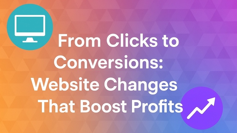 From Clicks To Conversions Website Changes To Boost Profits