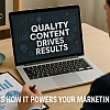 How Quality Content Drives Results & Powers Your Marketing