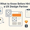 Top Things to Know Before Hiring a UX Design Partner
