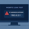 Browser Leak Protection Using Real-Time WebRTC Test Tools