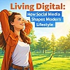 Living Digital: How Social Media Shapes Modern Lifestyle