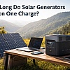 How Long Do Solar Generators Last on One Charge?