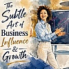 The Subtle Art of Business Influence & Growth