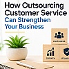 How Outsourcing Customer Service Strengthens Your Business