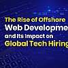 The Rise of Offshore Web Development & Its Impact on Global Tech Hiring