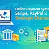 Online Payment Systems: Stripe, PayPal & Strategic Choices
